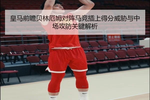 皇马前瞻贝林厄姆对阵马竞插上得分威胁与中场攻防关键解析
